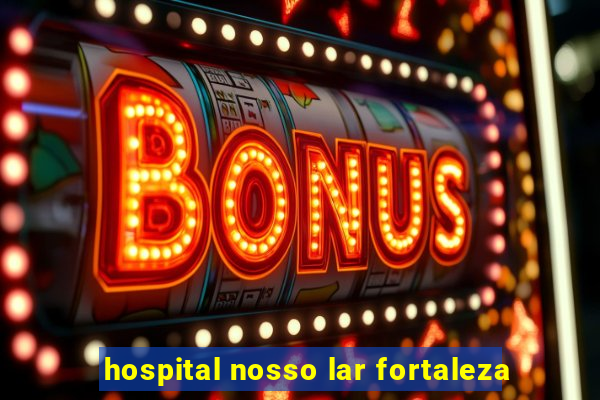 hospital nosso lar fortaleza